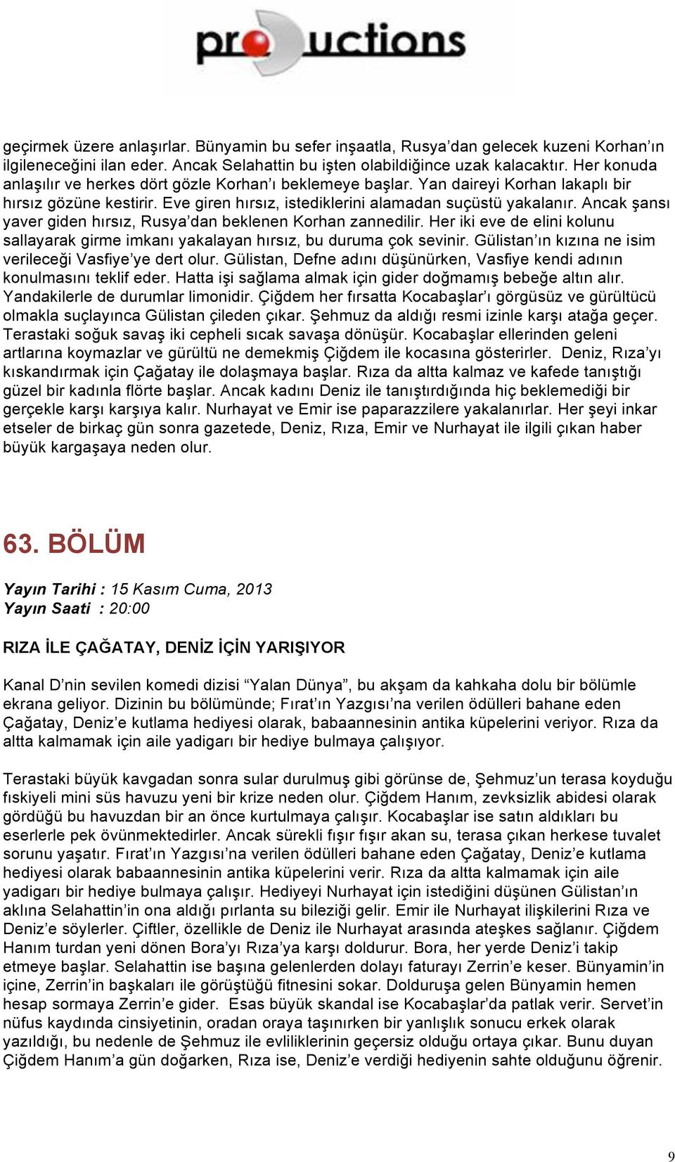 Ancak şansı yaver giden hırsız, Rusya dan beklenen Korhan zannedilir. Her iki eve de elini kolunu sallayarak girme imkanı yakalayan hırsız, bu duruma çok sevinir.