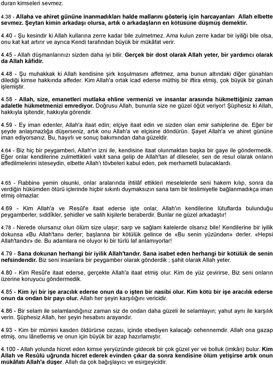 Ama kulun zerre kadar bir iyiliği bile olsa, onu kat kat artırır ve ayrıca Kendi tarafından büyük bir mükâfat verir. 4.45 - Allah düşmanlarınızı sizden daha iyi bilir.