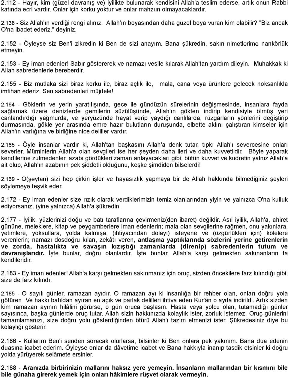 Bana şükredin, sakın nimetlerime nankörlük etmeyin. 2.153 - Ey iman edenler! Sabır göstererek ve namazı vesile kılarak Allah'tan yardım dileyin. Muhakkak ki Allah sabredenlerle bereberdir. 2.155 - Biz mutlaka sizi biraz korku ile, biraz açlık ile, mala, cana veya ürünlere gelecek noksanlıkla imtihan ederiz.