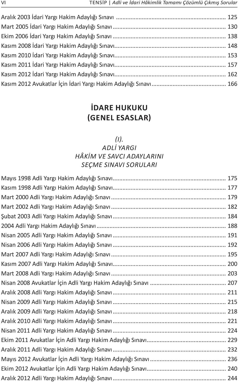 .. 153 Kasım 2011 İdari Yargı Hakim Adaylığı Sınavı... 157 Kasım 2012 İdari Yargı Hakim Adaylığı Sınavı... 162 Kasım 2012 Avukatlar İçin İdari Yargı Hakim Adaylığı Sınavı.