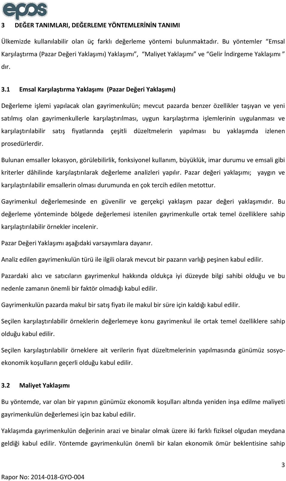 1 Emsal Karşılaştırma Yaklaşımı (Pazar Değeri Yaklaşımı) Değerleme işlemi yapılacak olan gayrimenkulün; mevcut pazarda benzer özellikler taşıyan ve yeni satılmış olan gayrimenkullerle