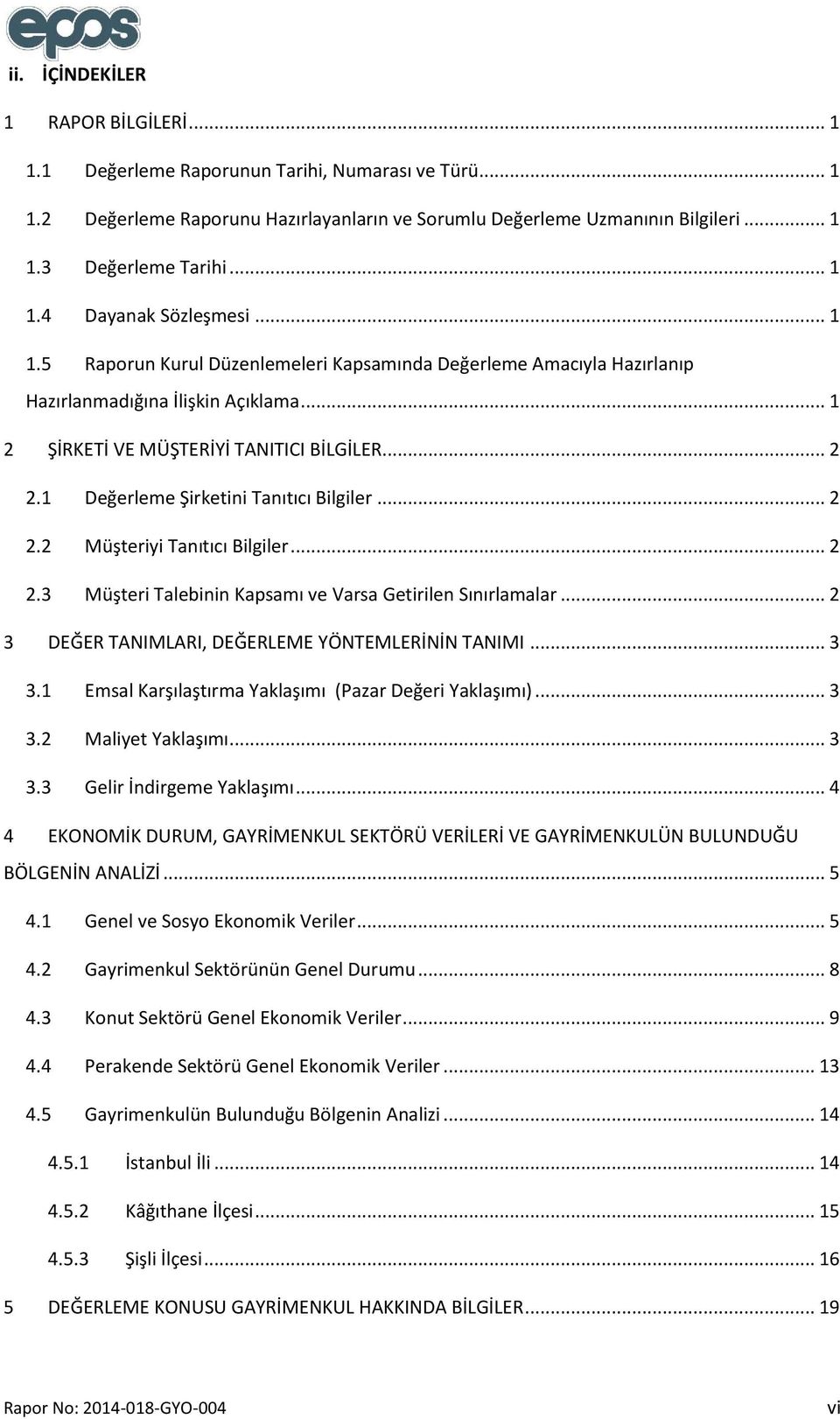 1 Değerleme Şirketini Tanıtıcı Bilgiler... 2 2.2 Müşteriyi Tanıtıcı Bilgiler... 2 2.3 Müşteri Talebinin Kapsamı ve Varsa Getirilen Sınırlamalar... 2 3 DEĞER TANIMLARI, DEĞERLEME YÖNTEMLERİNİN TANIMI.