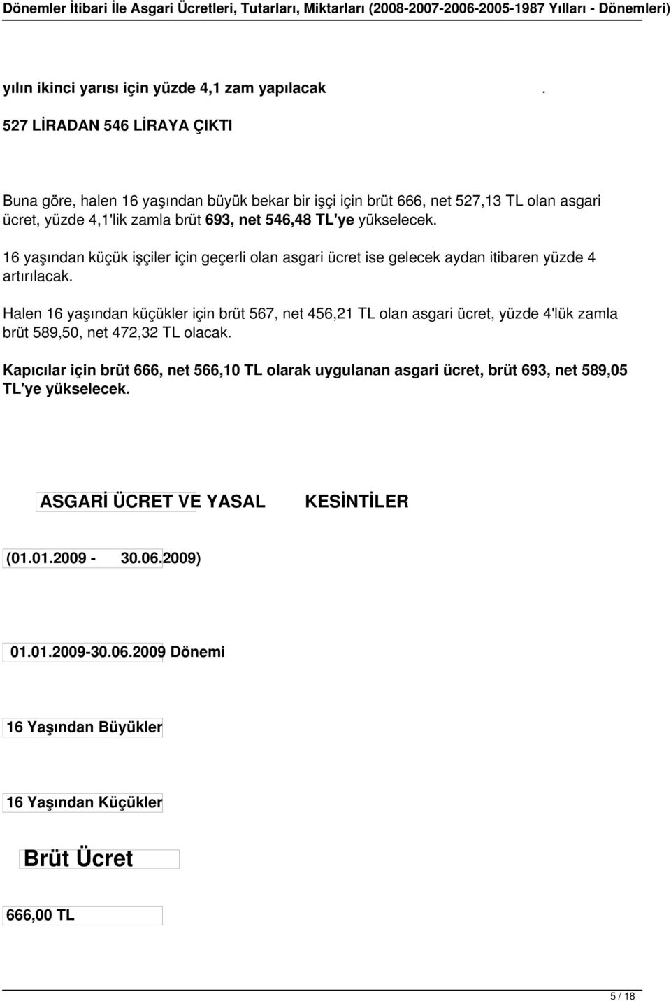 yükselecek. 16 yaşından küçük işçiler için geçerli olan asgari ücret ise gelecek aydan itibaren yüzde 4 artırılacak.