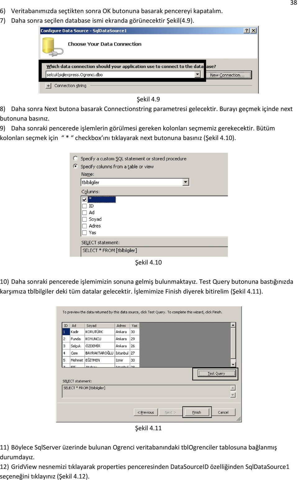 9) Daha sonraki pencerede işlemlerin görülmesi gereken kolonları seçmemiz gerekecektir. Bütüm kolonları seçmek için * checkbox ını tıklayarak next butonuna basınız (Şekil 4.10). Şekil 4.