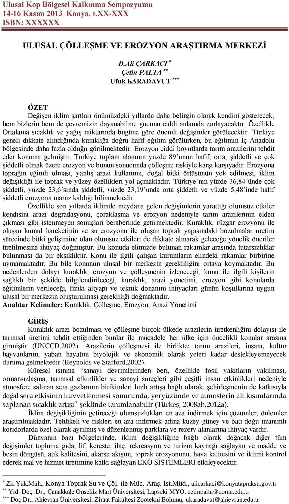 zorlayacaktır. Özellikle Ortalama sıcaklık ve yağış miktarında bugüne göre önemli değişimler görülecektir.