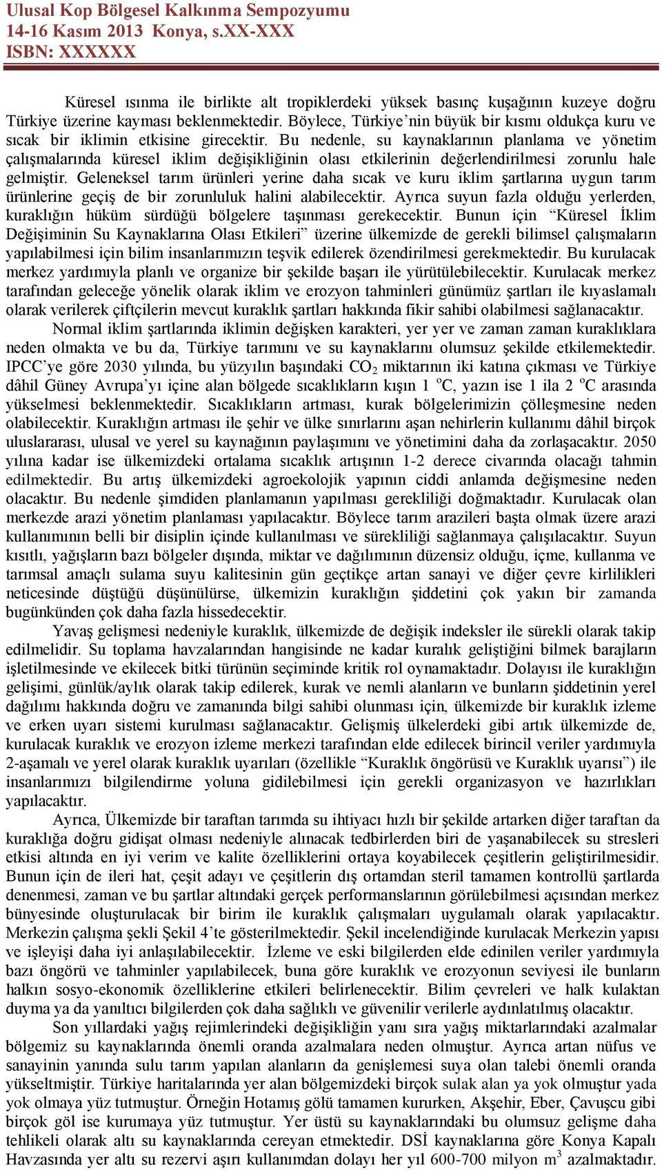 Bu nedenle, su kaynaklarının planlama ve yönetim çalışmalarında küresel iklim değişikliğinin olası etkilerinin değerlendirilmesi zorunlu hale gelmiştir.