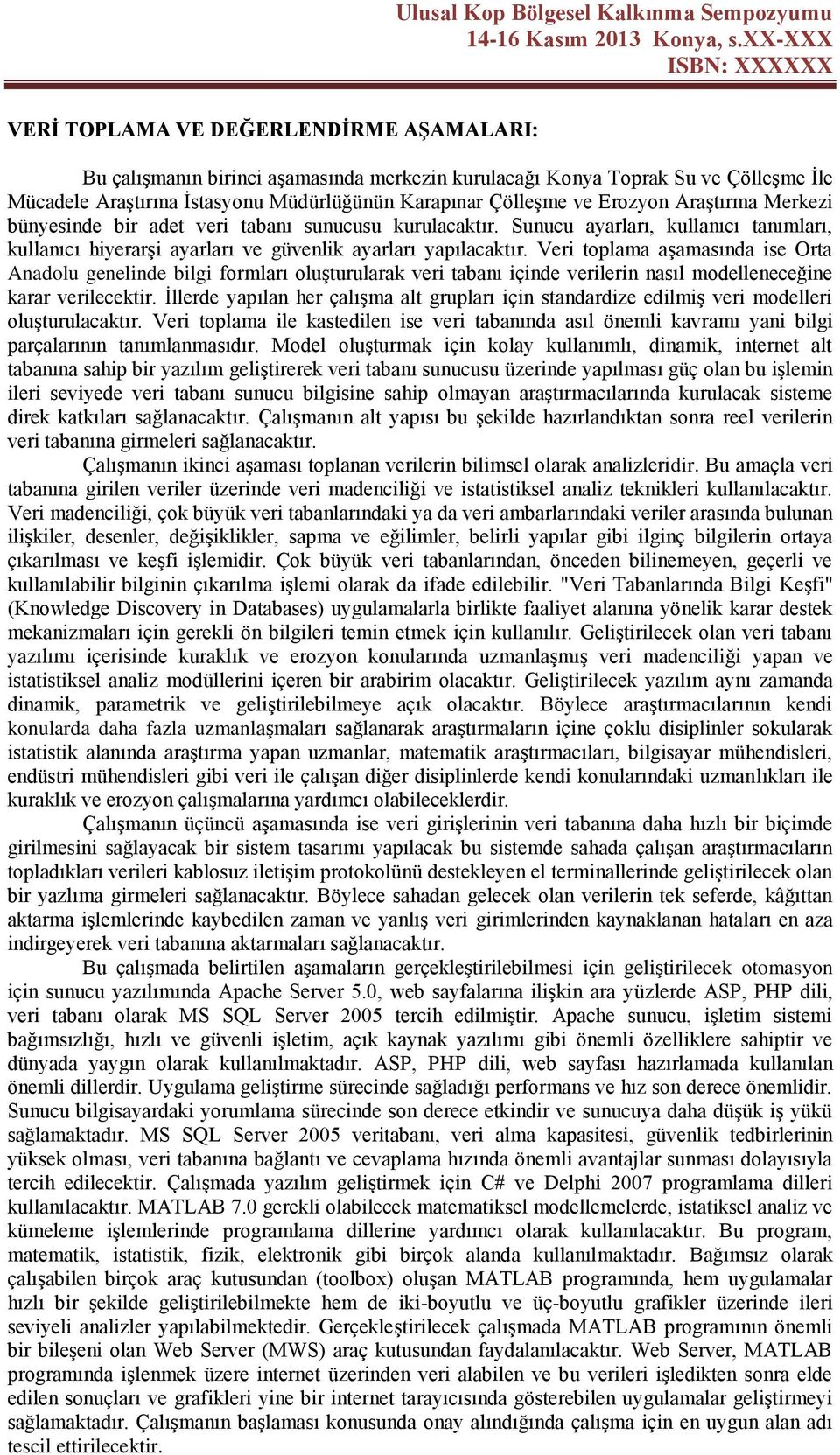 Veri toplama aşamasında ise Orta Anadolu genelinde bilgi formları oluşturularak veri tabanı içinde verilerin nasıl modelleneceğine karar verilecektir.