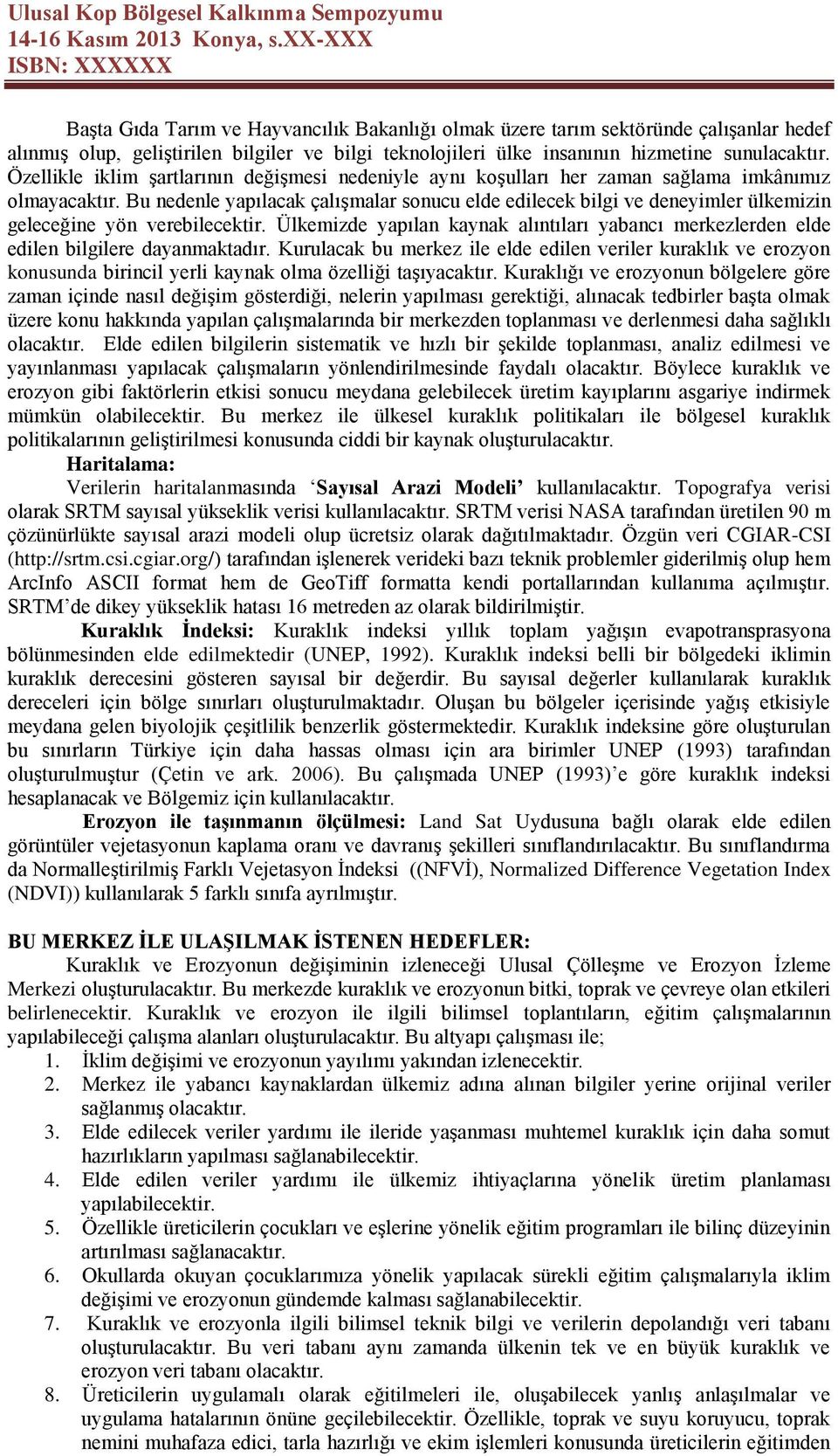 Bu nedenle yapılacak çalışmalar sonucu elde edilecek bilgi ve deneyimler ülkemizin geleceğine yön verebilecektir.