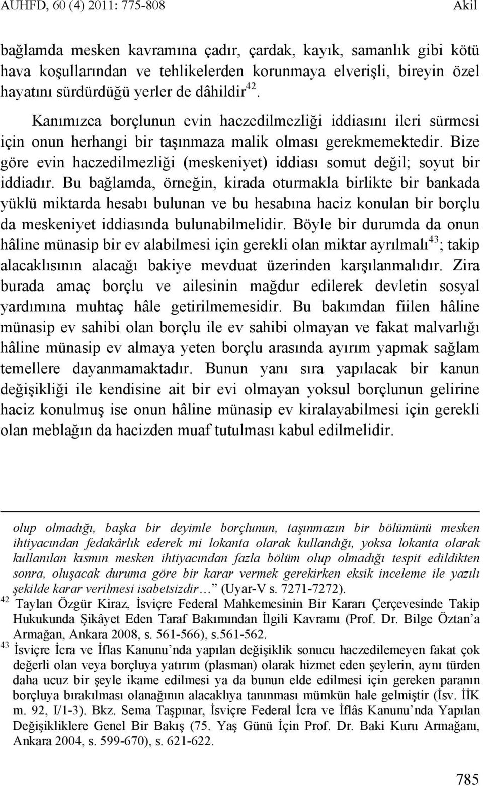 Bize göre evin haczedilmezliği (meskeniyet) iddiası somut değil; soyut bir iddiadır.