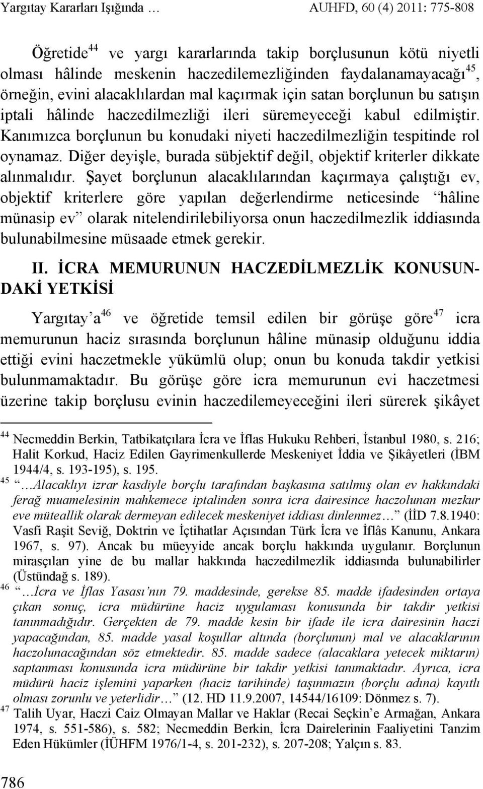 Kanımızca borçlunun bu konudaki niyeti haczedilmezliğin tespitinde rol oynamaz. Diğer deyişle, burada sübjektif değil, objektif kriterler dikkate alınmalıdır.