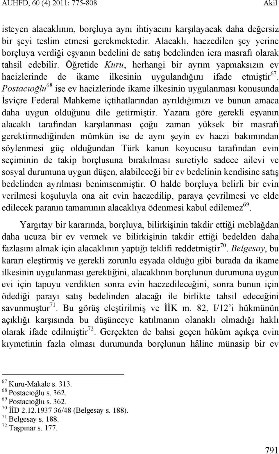 Öğretide Kuru, herhangi bir ayrım yapmaksızın ev hacizlerinde de ikame ilkesinin uygulandığını ifade etmiştir 67.