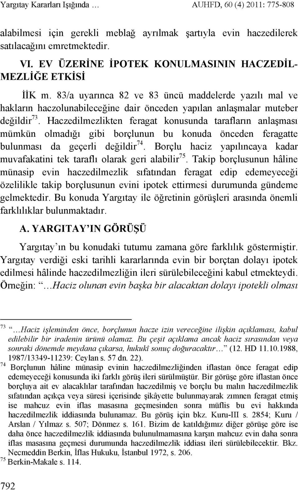 Haczedilmezlikten feragat konusunda tarafların anlaşması mümkün olmadığı gibi borçlunun bu konuda önceden feragatte bulunması da geçerli değildir 74.