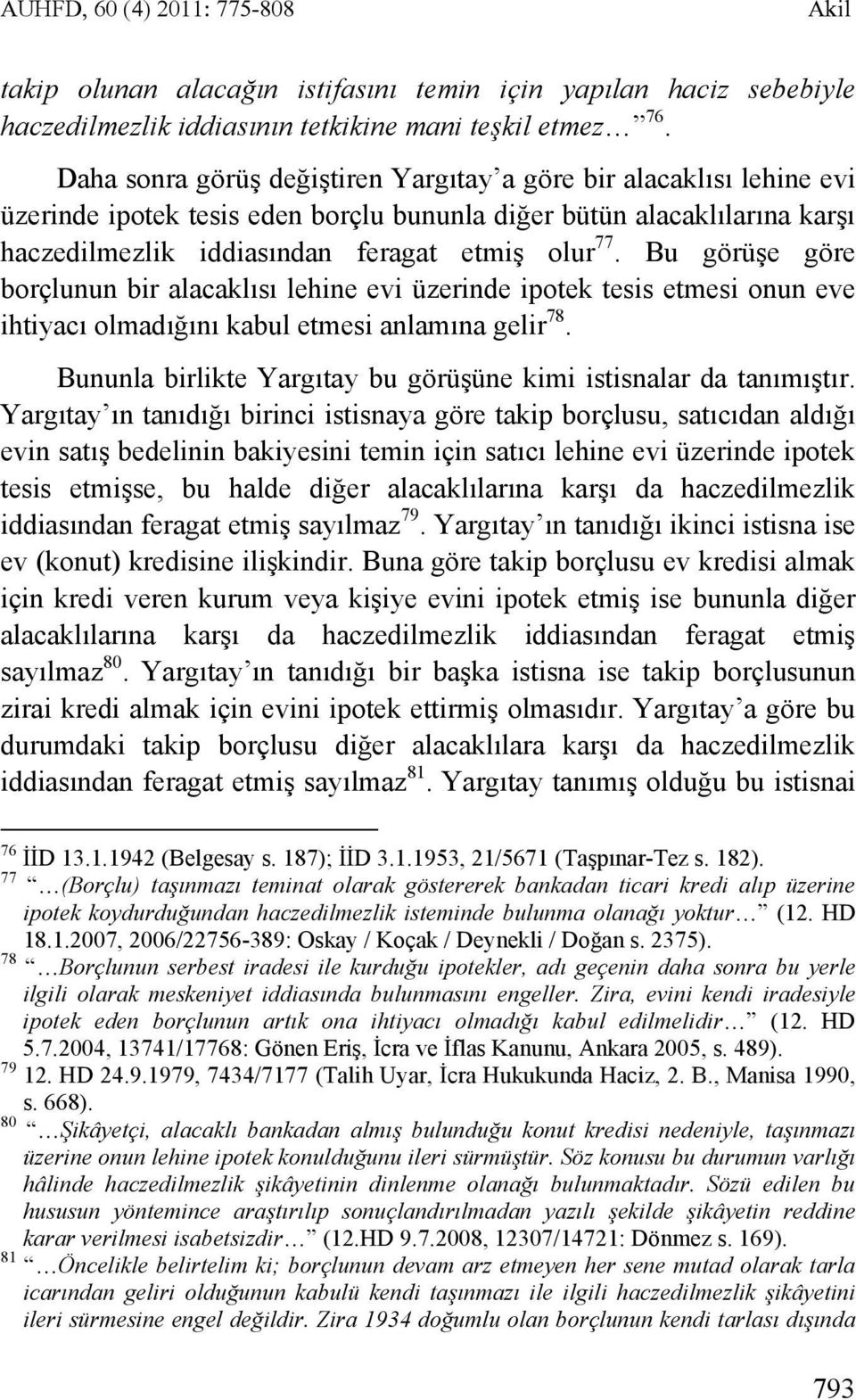 Bu görüşe göre borçlunun bir alacaklısı lehine evi üzerinde ipotek tesis etmesi onun eve ihtiyacı olmadığını kabul etmesi anlamına gelir 78.