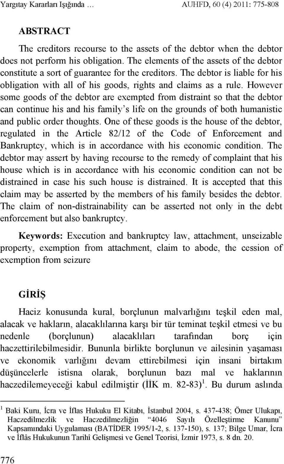 However some goods of the debtor are exempted from distraint so that the debtor can continue his and his family s life on the grounds of both humanistic and public order thoughts.