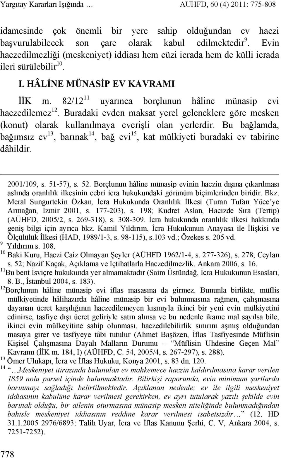 Buradaki evden maksat yerel geleneklere göre mesken (konut) olarak kullanılmaya everişli olan yerlerdir.