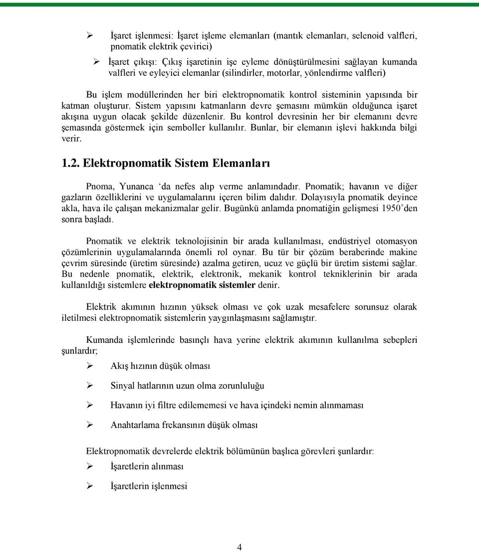 Sistem yapısını katmanların devre Ģemasını mümkün olduğunca iģaret akıģına uygun olacak Ģekilde düzenlenir. Bu kontrol devresinin her bir elemanını devre Ģemasında göstermek için semboller kullanılır.