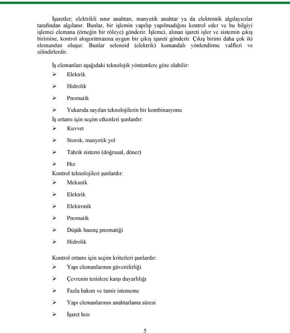 ĠĢlemci, alınan iģareti iģler ve sistemin çıkıģ birimine, kontrol alogoritmasına uygun bir çıkıģ iģareti gönderir.