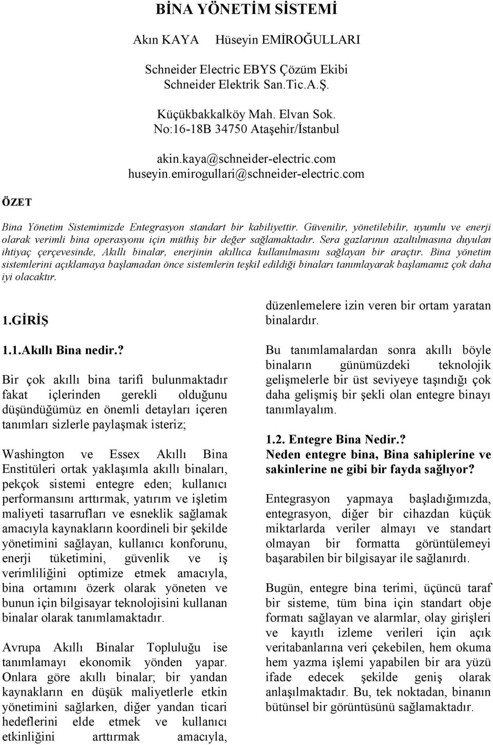 Güvenilir, yönetilebilir, uyumlu ve enerji olarak verimli bina operasyonu için müthiş bir değer sağlamaktadır.