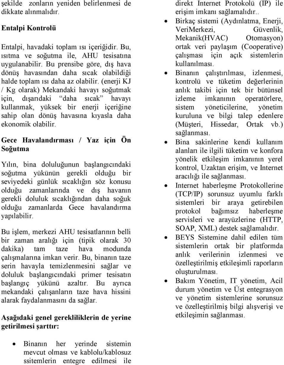 (enerji KJ / Kg olarak) Mekandaki havayı soğutmak için, dışarıdaki daha sıcak havayı kullanmak, yüksek bir enerji içeriğine sahip olan dönüş havasına kıyasla daha ekonomik olabilir.