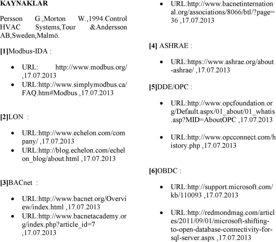 article_id=7,17.07.2013 URL:http://www.bacnetinternation al.org/associations/8066/btl/?page= 36,17.07.2013 [4] ASHRAE : URL:https://www.ashrae.org/about -ashrae/,17.07.2013 [5]DDE/OPC : [6]OBDC : URL:http://www.