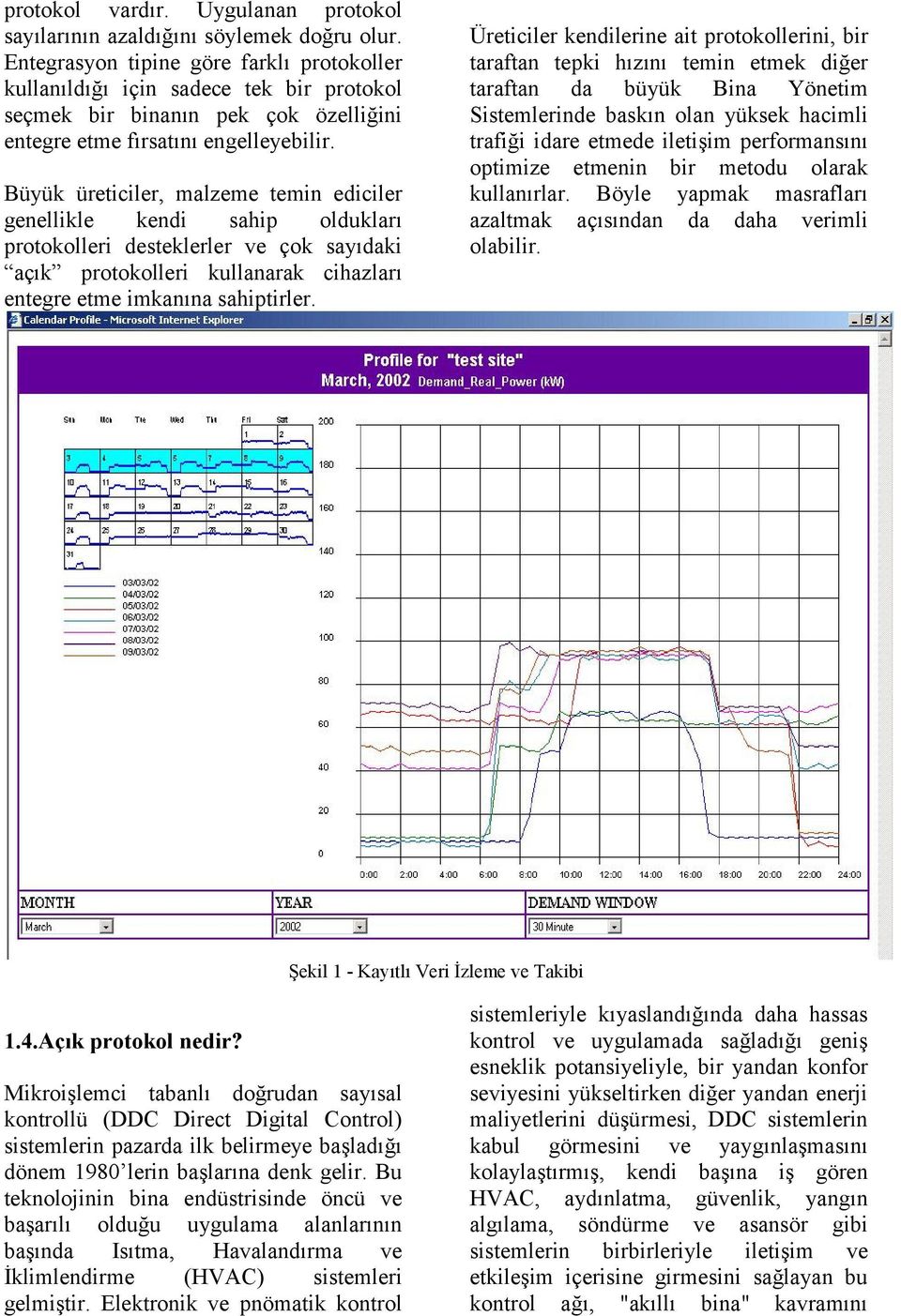 Büyük üreticiler, malzeme temin ediciler genellikle kendi sahip oldukları protokolleri desteklerler ve çok sayıdaki açık protokolleri kullanarak cihazları entegre etme imkanına sahiptirler.