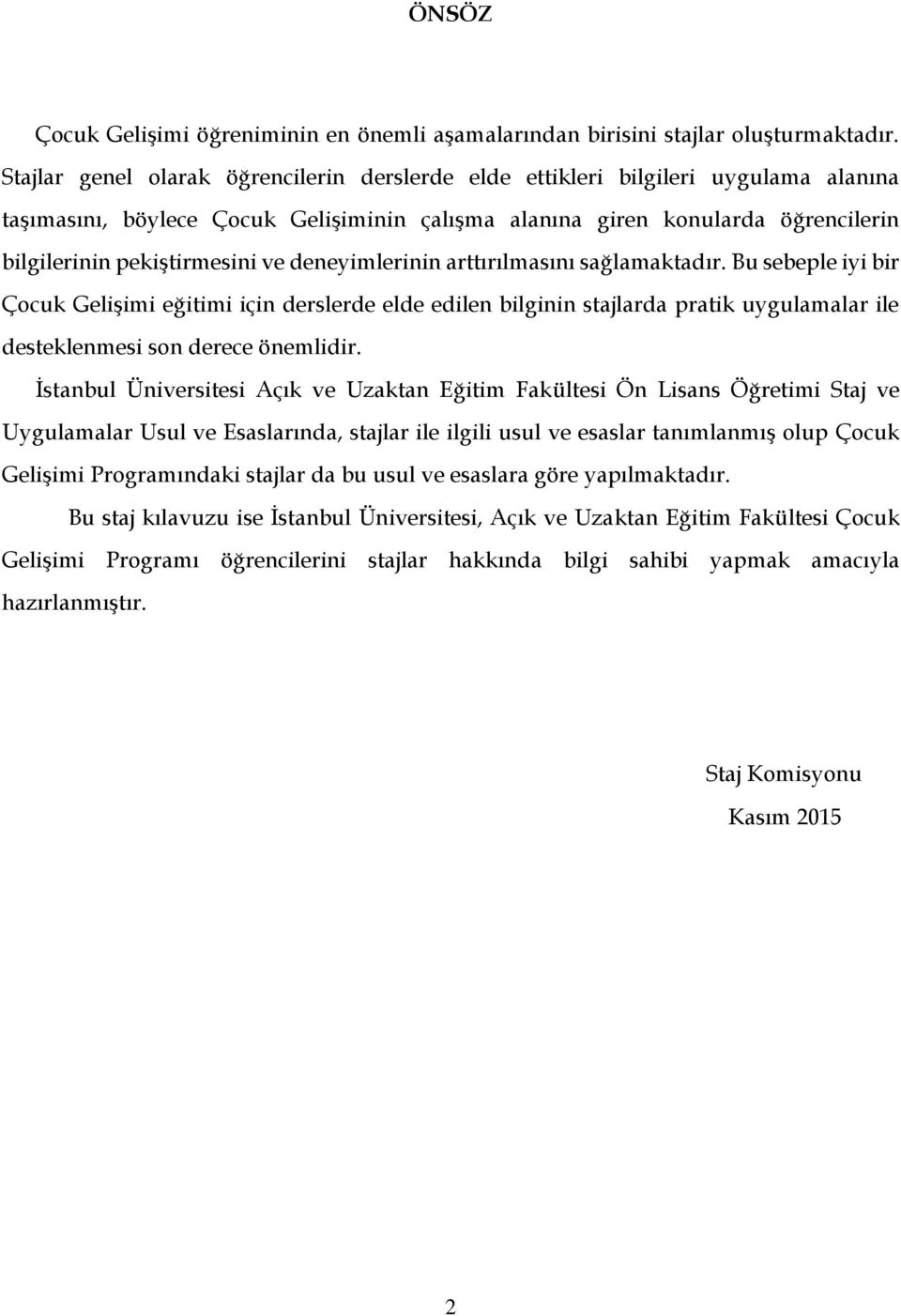 deneyimlerinin arttırılmasını sağlamaktadır. Bu sebeple iyi bir Çocuk Gelişimi eğitimi için derslerde elde edilen bilginin stajlarda pratik uygulamalar ile desteklenmesi son derece önemlidir.