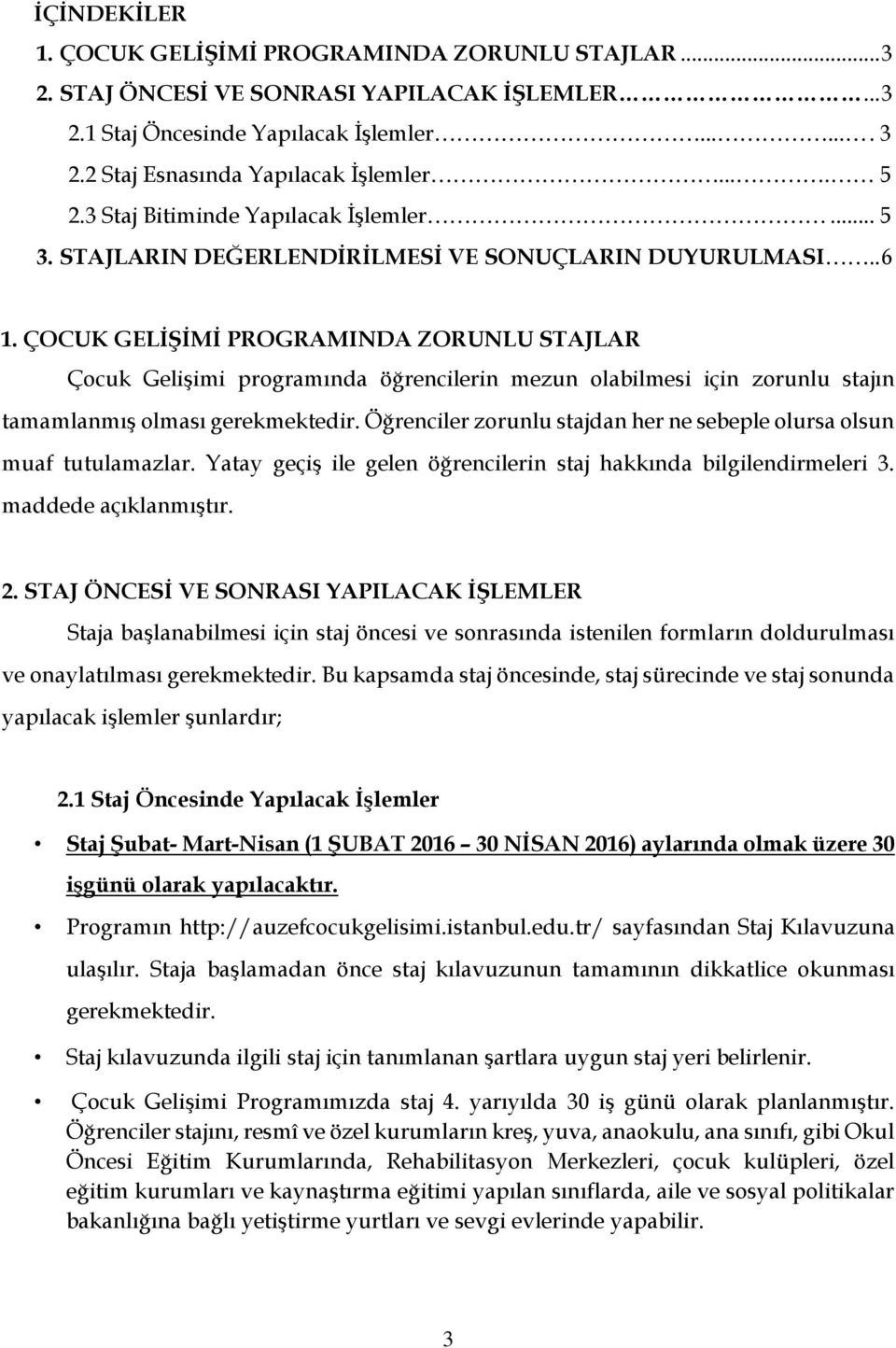 ÇOCUK GELİŞİMİ PROGRAMINDA ZORUNLU STAJLAR Çocuk Gelişimi programında öğrencilerin mezun olabilmesi için zorunlu stajın tamamlanmış olması gerekmektedir.