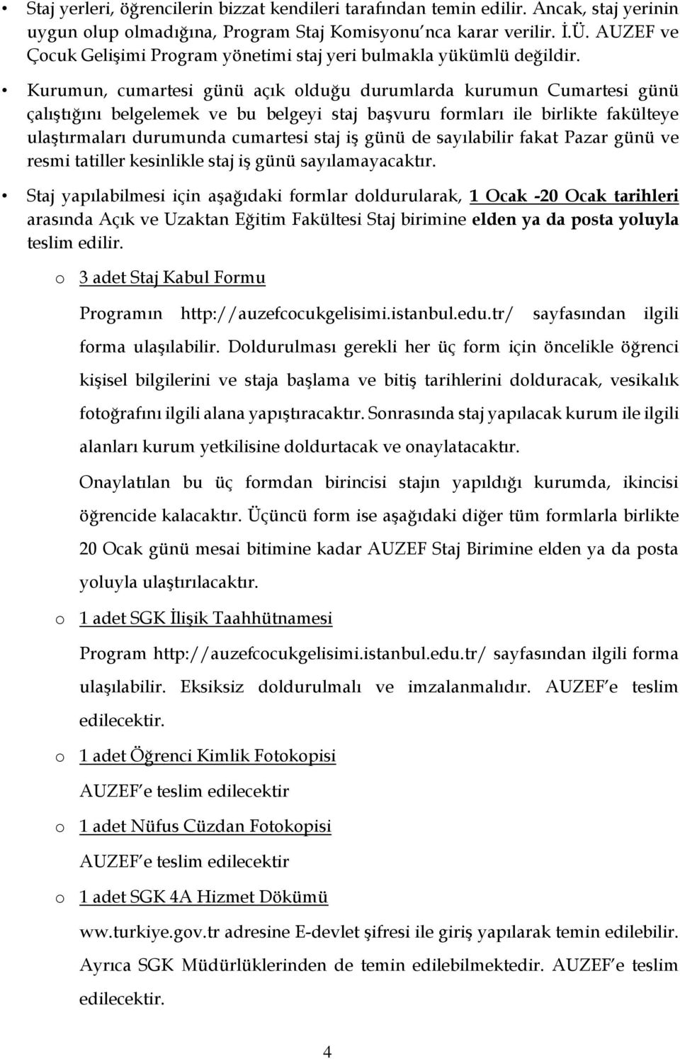 Kurumun, cumartesi günü açık olduğu durumlarda kurumun Cumartesi günü çalıştığını belgelemek ve bu belgeyi staj başvuru formları ile birlikte fakülteye ulaştırmaları durumunda cumartesi staj iş günü