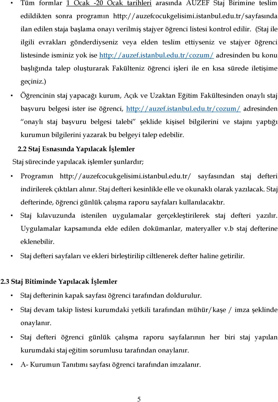 (Staj ile ilgili evrakları gönderdiyseniz veya elden teslim ettiyseniz ve stajyer öğrenci listesinde isminiz yok ise http://auzef.istanbul.edu.