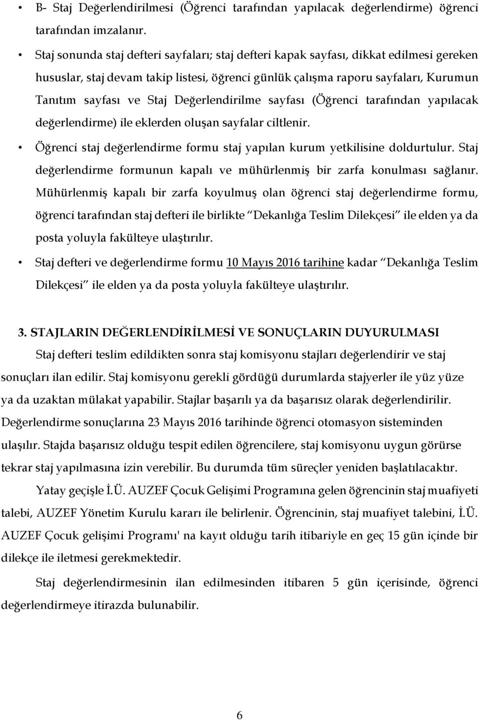 Değerlendirilme sayfası (Öğrenci tarafından yapılacak değerlendirme) ile eklerden oluşan sayfalar ciltlenir. Öğrenci staj değerlendirme formu staj yapılan kurum yetkilisine doldurtulur.