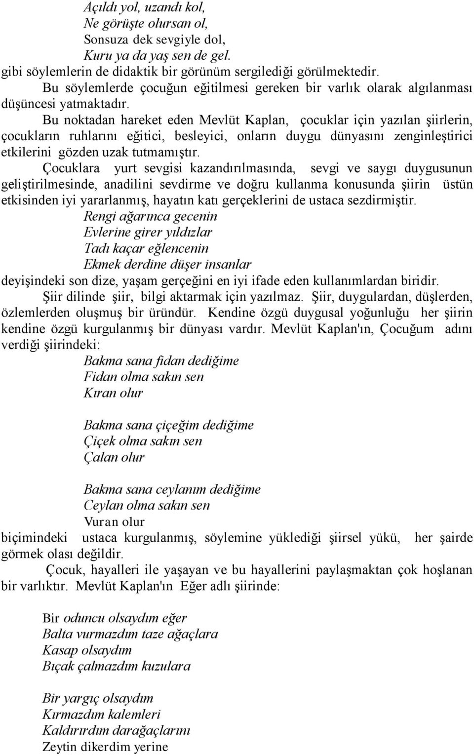 Bu noktadan hareket eden Mevlüt Kaplan, çocuklar için yazılan şiirlerin, çocukların ruhlarını eğitici, besleyici, onların duygu dünyasını zenginleştirici etkilerini gözden uzak tutmamıştır.