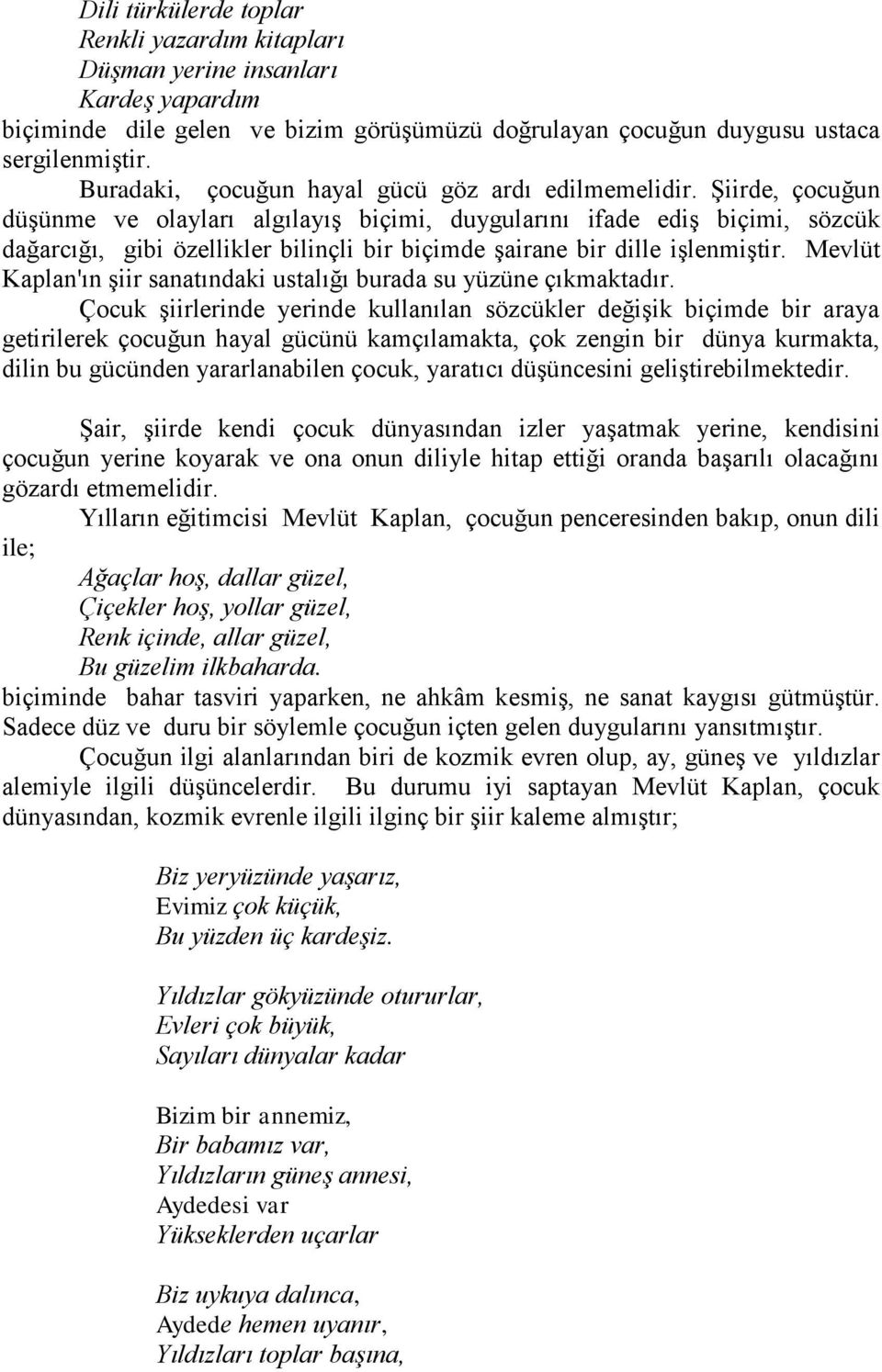 Şiirde, çocuğun düşünme ve olayları algılayış biçimi, duygularını ifade ediş biçimi, sözcük dağarcığı, gibi özellikler bilinçli bir biçimde şairane bir dille işlenmiştir.