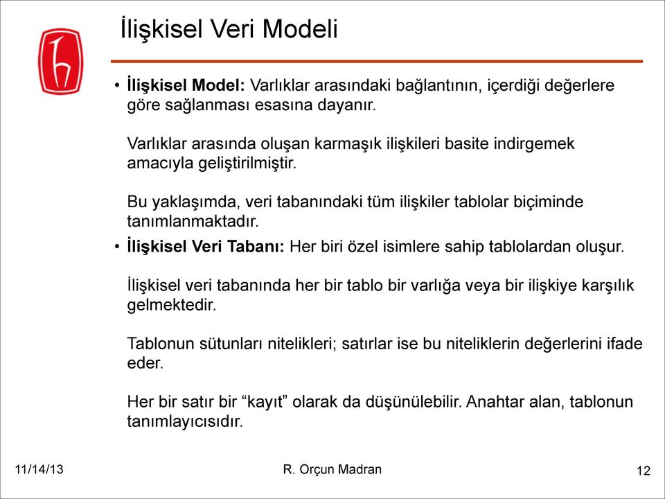 Bu yaklaşımda, veri tabanındaki tüm ilişkiler tablolar biçiminde tanımlanmaktadır. İlişkisel Veri Tabanı: Her biri özel isimlere sahip tablolardan oluşur.