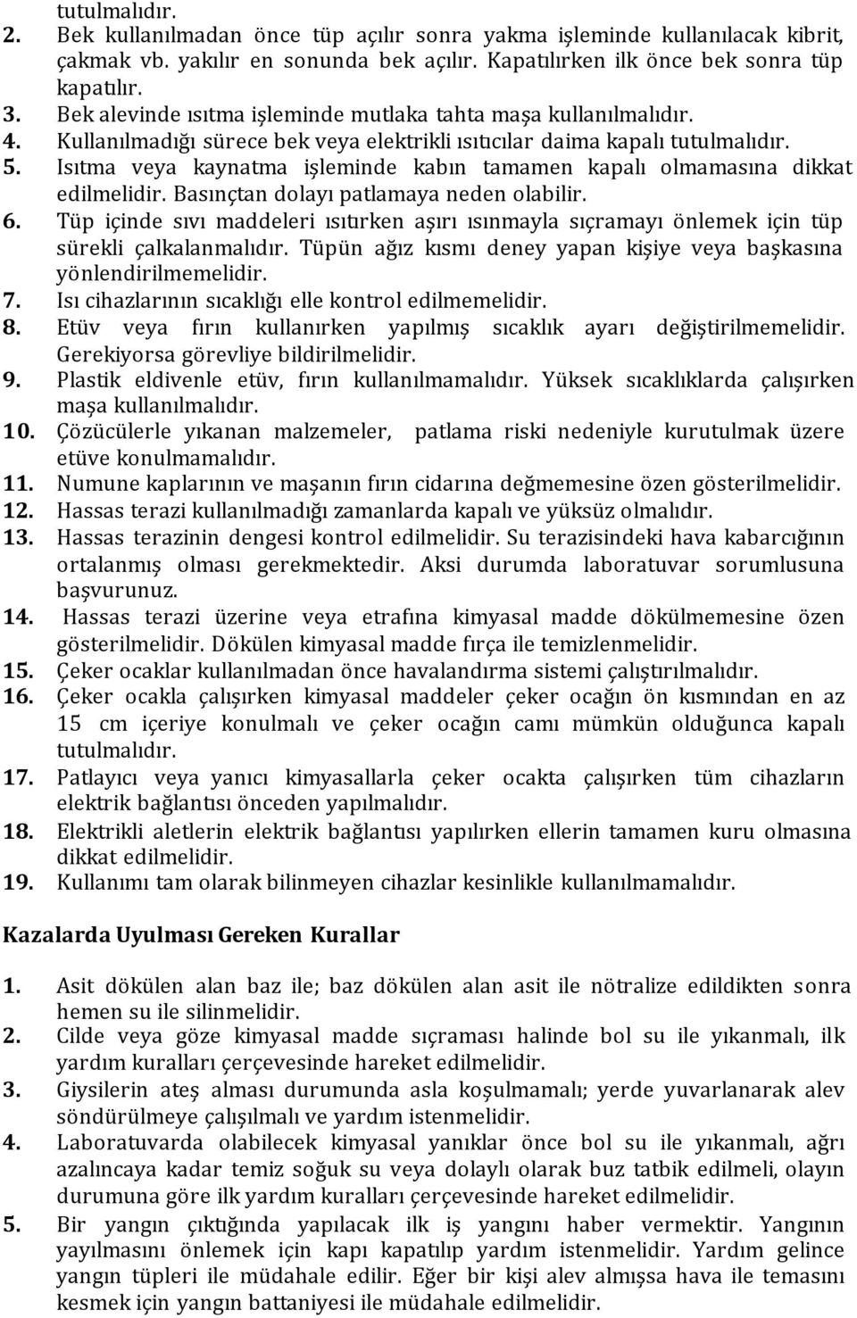 Isıtma veya kaynatma işleminde kabın tamamen kapalı olmamasına dikkat edilmelidir. Basınçtan dolayı patlamaya neden olabilir. 6.