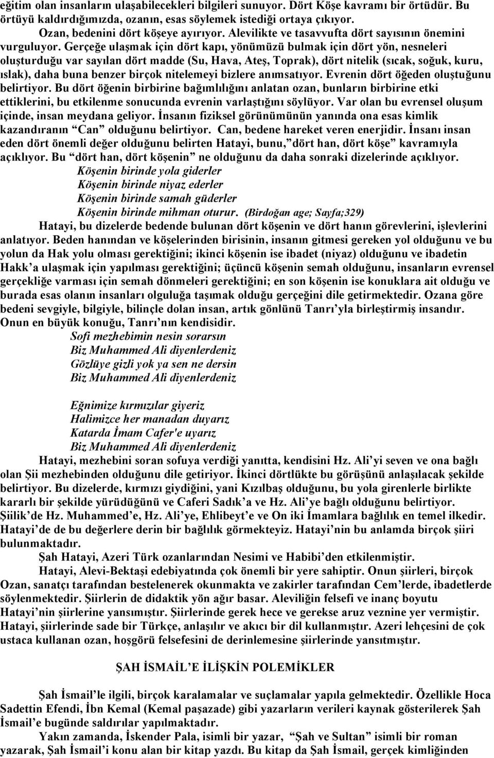 Gerçeğe ulaşmak için dört kapı, yönümüzü bulmak için dört yön, nesneleri oluşturduğu var sayılan dört madde (Su, Hava, Ateş, Toprak), dört nitelik (sıcak, soğuk, kuru, ıslak), daha buna benzer birçok