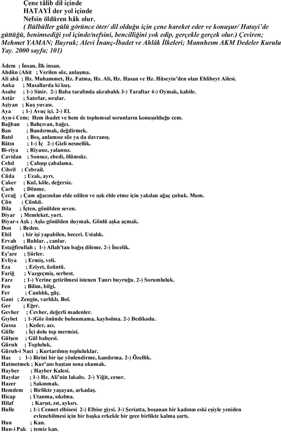 ) Çeviren; Mehmet YAMAN; Buyruk; Alevi İnanç-İbadet ve Ahlâk İlkeleri; Mannheım AKM Dedeler Kurulu Yay. 2000 sayfa; 101) Ådem ; İnsan, İlk insan. Ahdün (Ahit ; Verilen söz, anlaşma. Ali abâ ; Hz.