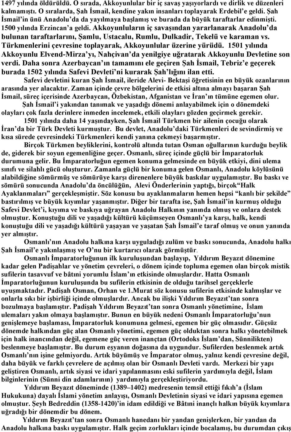 Akkoyunluların iç savaşından yararlanarak Anadolu da bulunan taraftarlarını, Şamlu, Ustacalu, Rumlu, Dulkadir, Tekelü ve karaman vs. Türkmenlerini çevresine toplayarak, Akkoyunlular üzerine yürüdü.