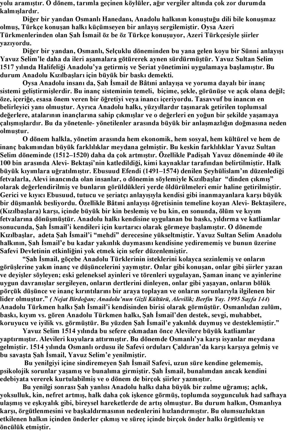 Oysa Azeri Türkmenlerinden olan Şah İsmail öz be öz Türkçe konuşuyor, Azeri Türkçesiyle şiirler yazıyordu.