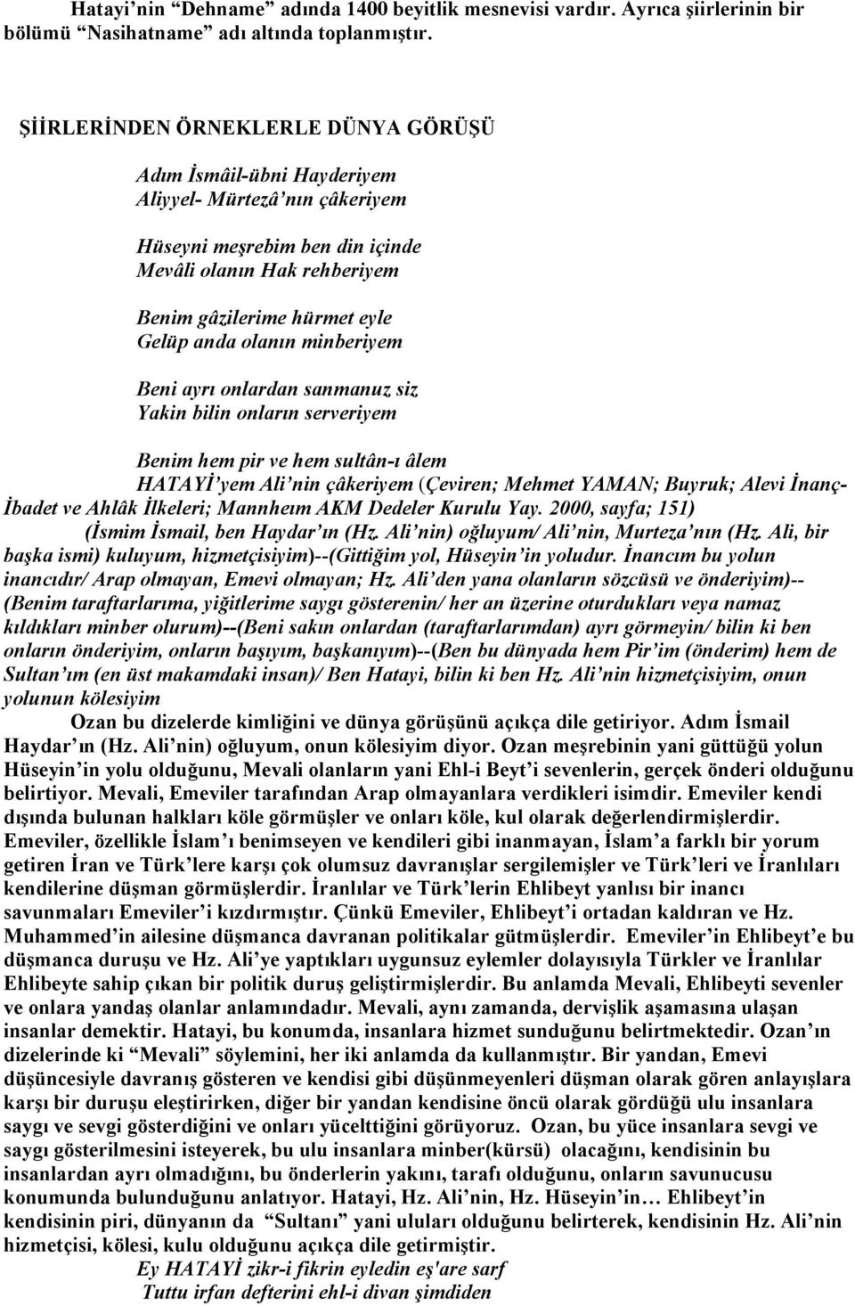 olanın minberiyem Beni ayrı onlardan sanmanuz siz Yakin bilin onların serveriyem Benim hem pir ve hem sultân-ı âlem HATAYİ yem Ali nin çâkeriyem (Çeviren; Mehmet YAMAN; Buyruk; Alevi İnanç- İbadet ve