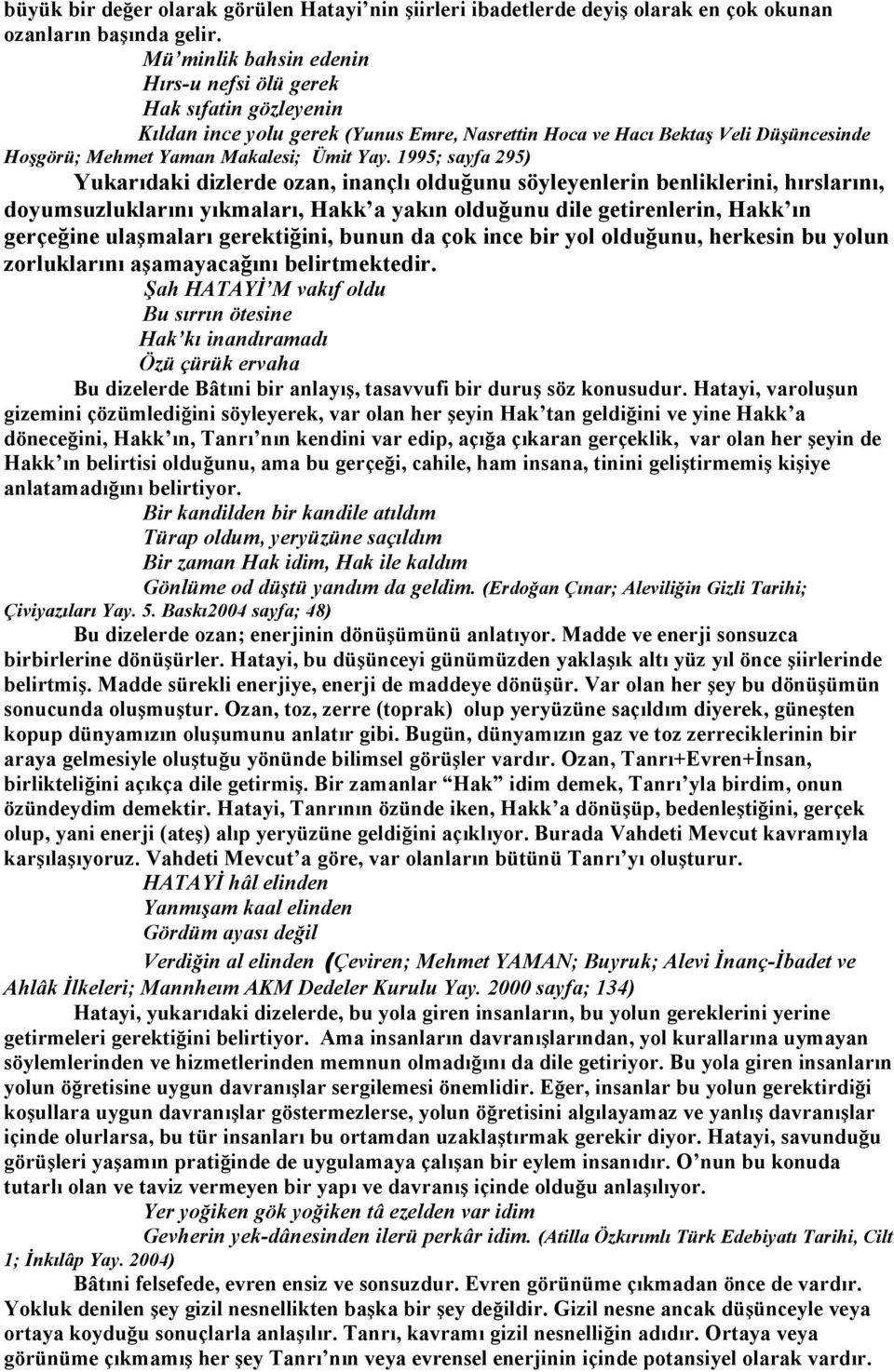 1995; sayfa 295) Yukarıdaki dizlerde ozan, inançlı olduğunu söyleyenlerin benliklerini, hırslarını, doyumsuzluklarını yıkmaları, Hakk a yakın olduğunu dile getirenlerin, Hakk ın gerçeğine ulaşmaları