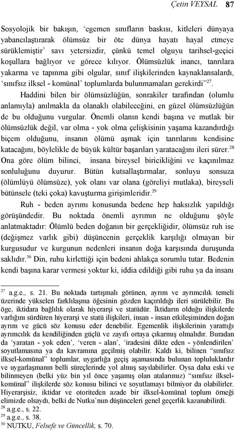 Ölümsüzlük inancı, tanrılara yakarma ve tapınma gibi olgular, sınıf ilişkilerinden kaynaklansalardı, sınıfsız ilksel - komünal toplumlarda bulunmamaları gerekirdi 27.