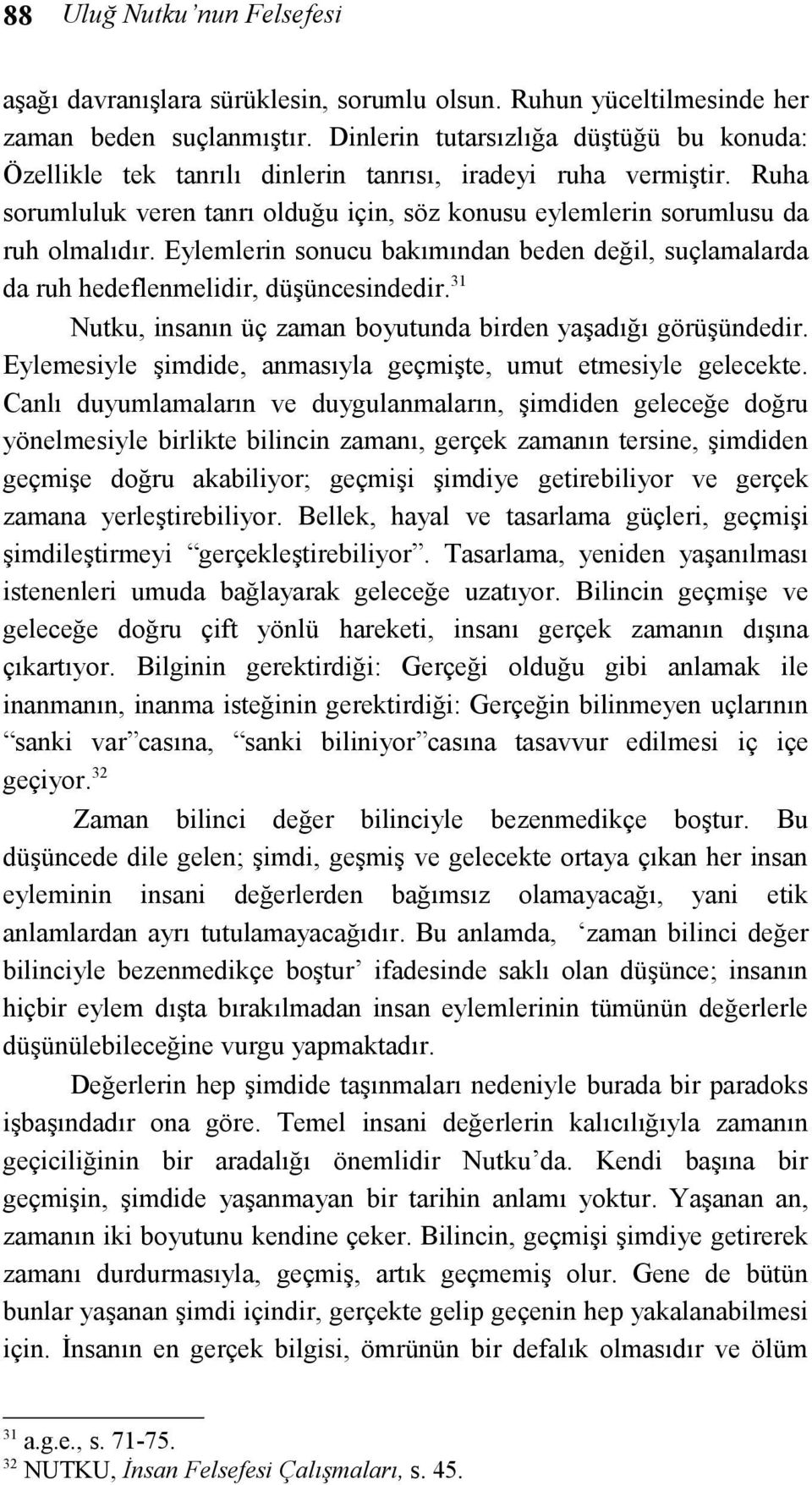 Eylemlerin sonucu bakımından beden değil, suçlamalarda da ruh hedeflenmelidir, düşüncesindedir. 31 Nutku, insanın üç zaman boyutunda birden yaşadığı görüşündedir.