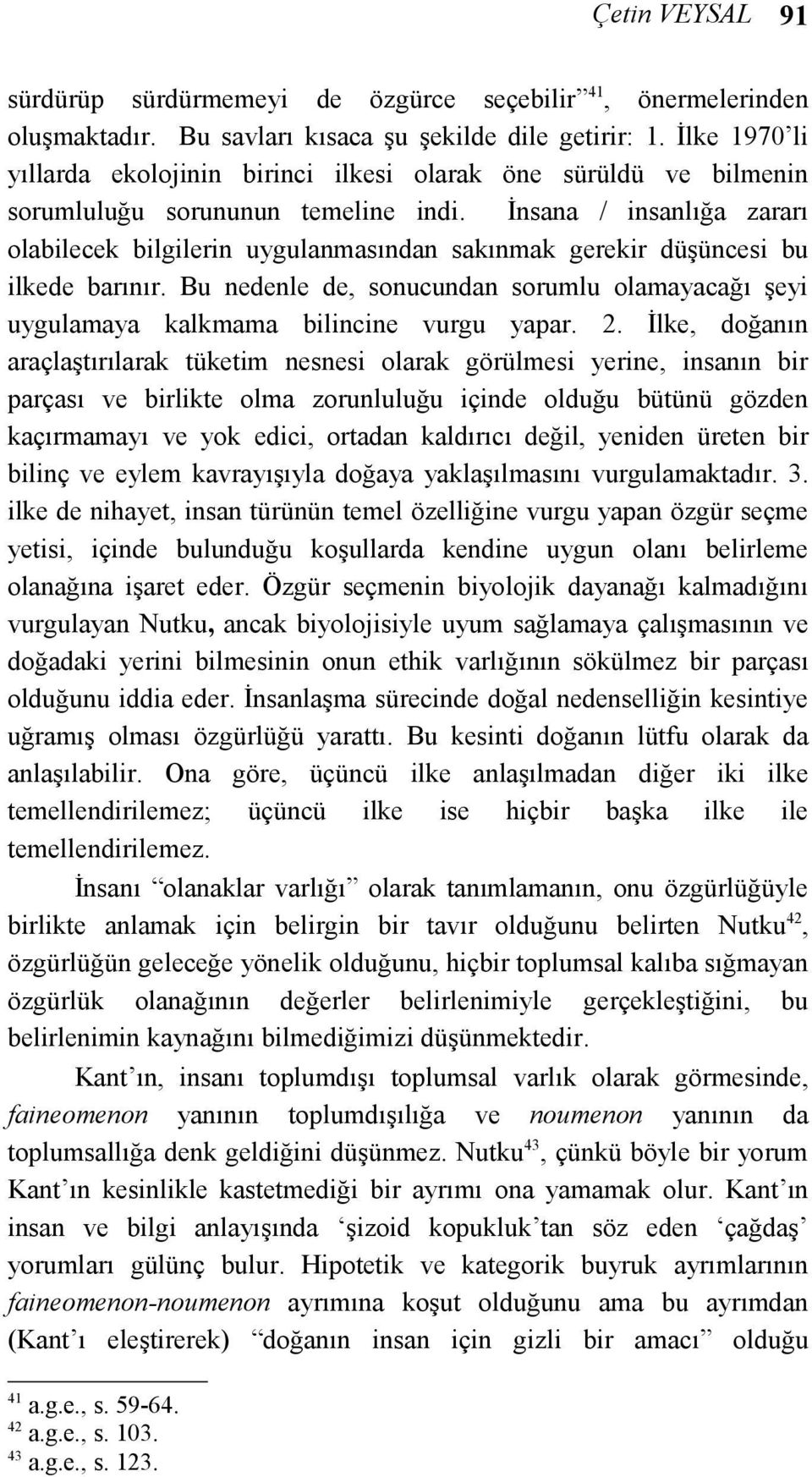 İnsana / insanlığa zararı olabilecek bilgilerin uygulanmasından sakınmak gerekir düşüncesi bu ilkede barınır.