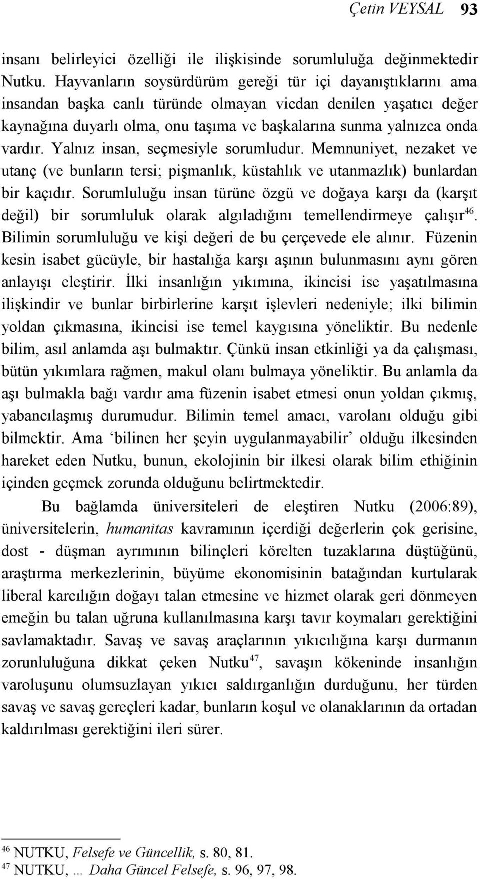 vardır. Yalnız insan, seçmesiyle sorumludur. Memnuniyet, nezaket ve utanç (ve bunların tersi; pişmanlık, küstahlık ve utanmazlık) bunlardan bir kaçıdır.