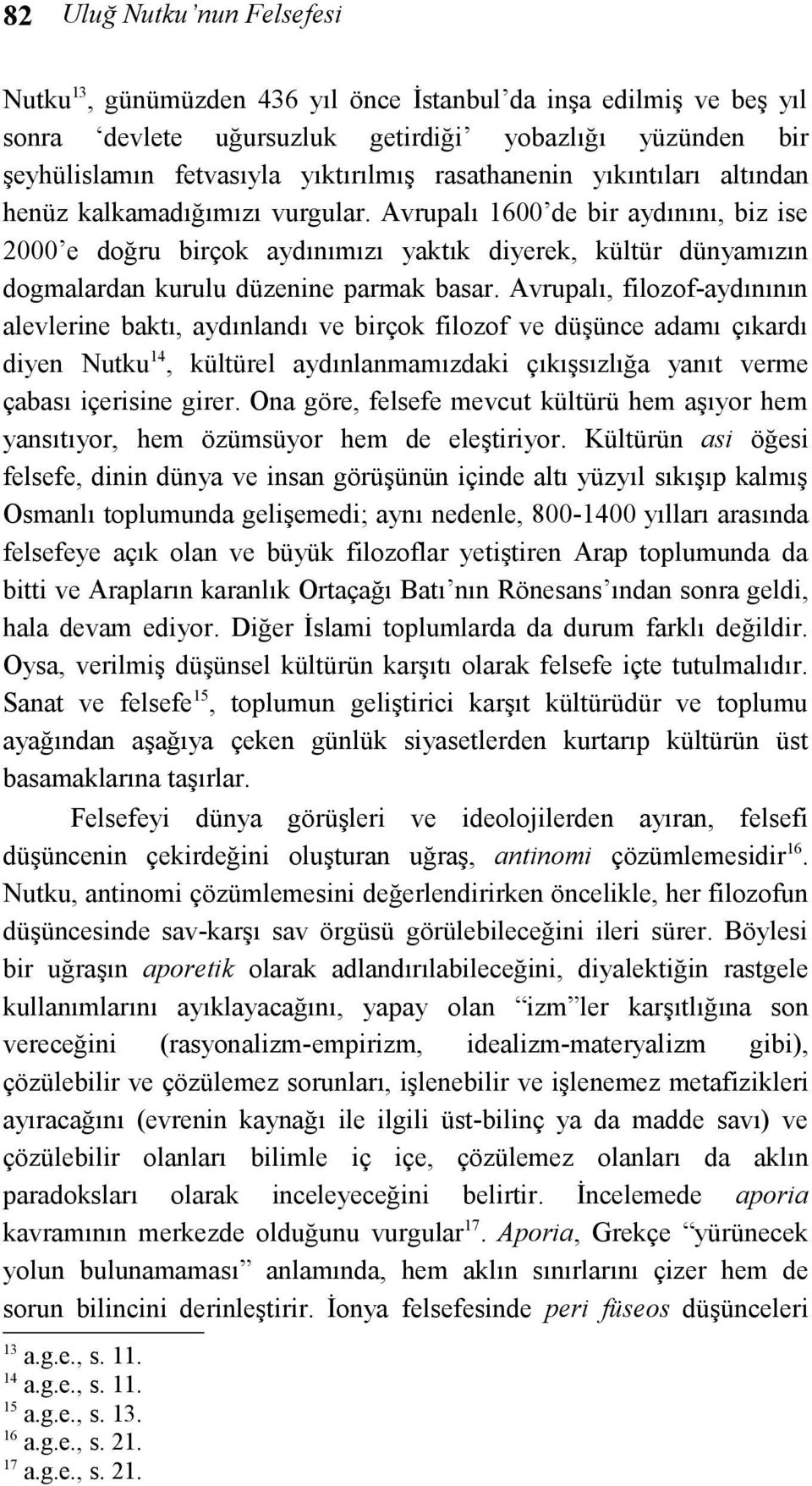 Avrupalı 1600 de bir aydınını, biz ise 2000 e doğru birçok aydınımızı yaktık diyerek, kültür dünyamızın dogmalardan kurulu düzenine parmak basar.