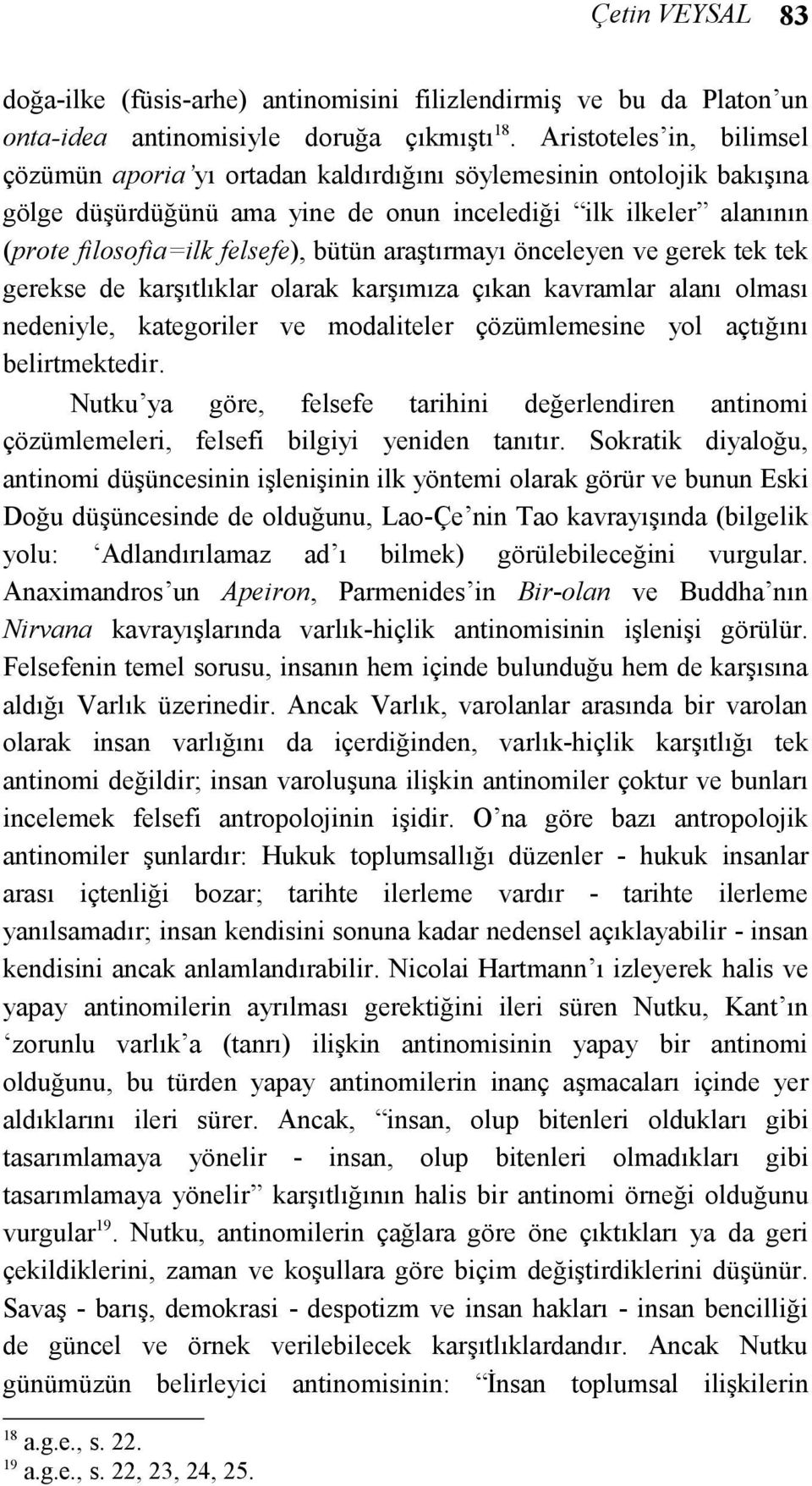 araştırmayı önceleyen ve gerek tek tek gerekse de karşıtlıklar olarak karşımıza çıkan kavramlar alanı olması nedeniyle, kategoriler ve modaliteler çözümlemesine yol açtığını belirtmektedir.