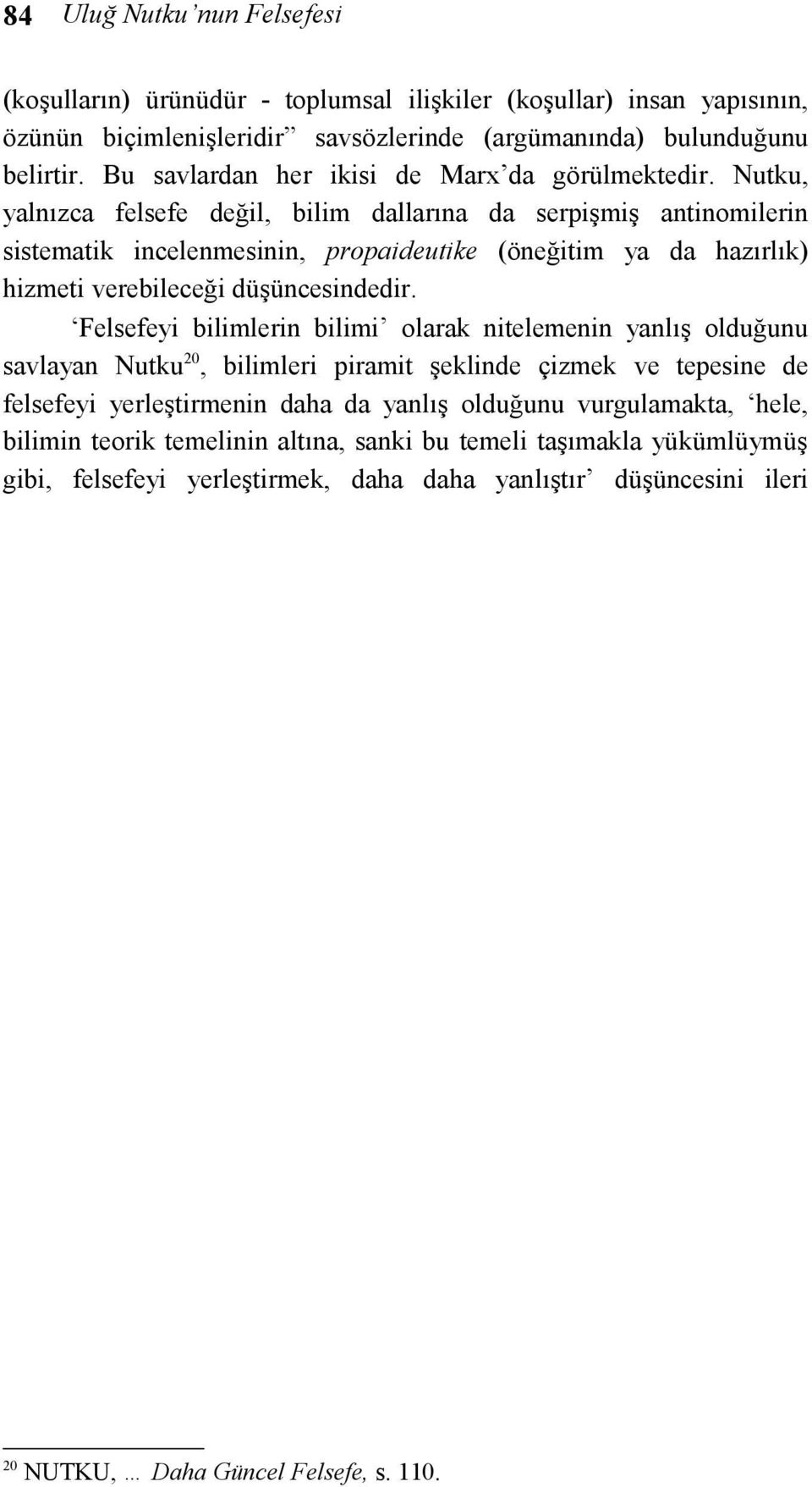 Nutku, yalnızca felsefe değil, bilim dallarına da serpişmiş antinomilerin sistematik incelenmesinin, propaideutike (öneğitim ya da hazırlık) hizmeti verebileceği düşüncesindedir.