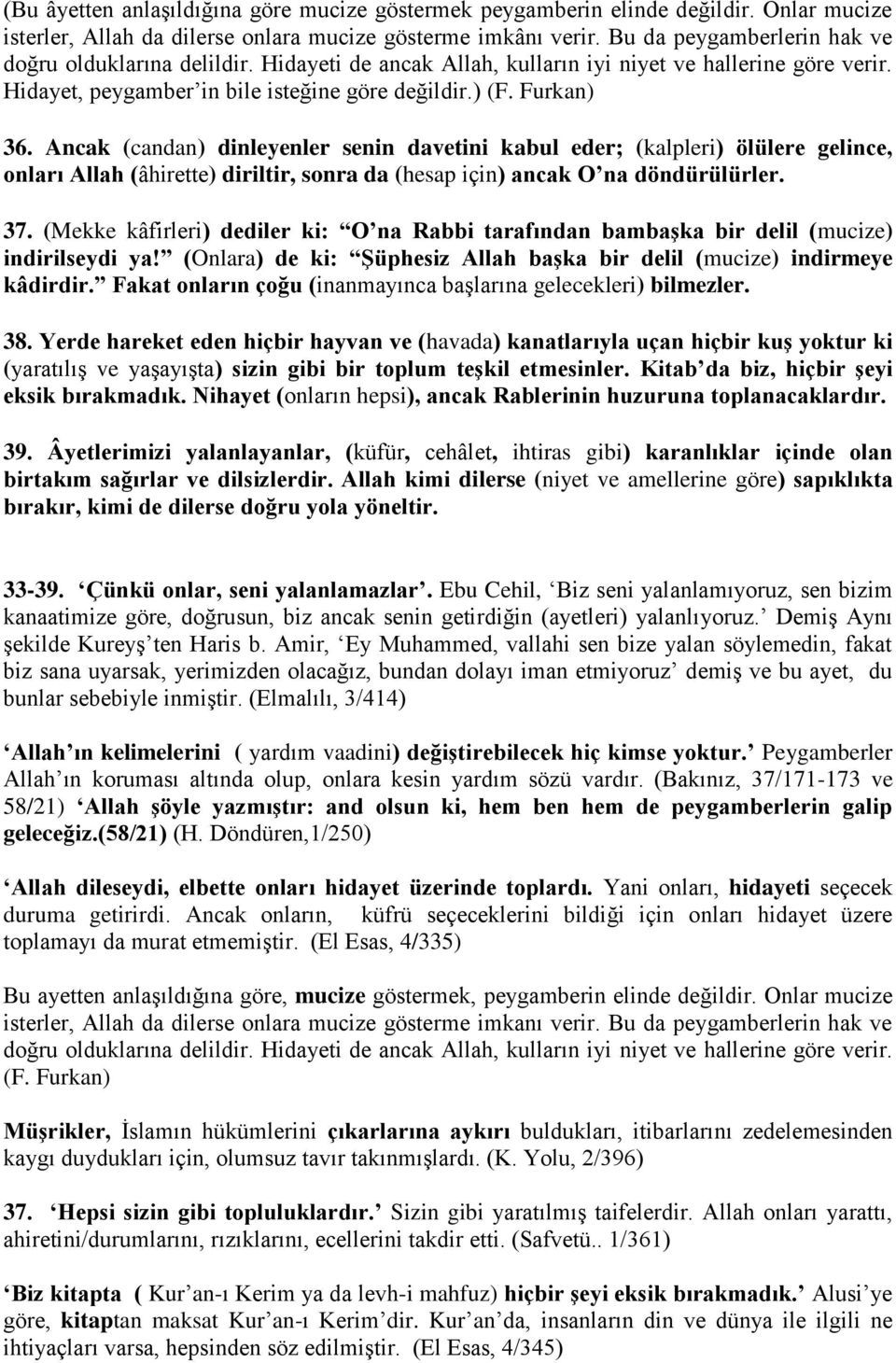 Ancak (candan) dinleyenler senin davetini kabul eder; (kalpleri) ölülere gelince, onları Allah (âhirette) diriltir, sonra da (hesap için) ancak O na döndürülürler. 37.