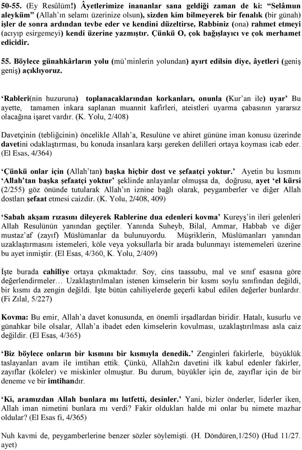 düzeltirse, Rabbiniz (ona) rahmet etmeyi (acıyıp esirgemeyi) kendi üzerine yazmıştır. Çünkü O, çok bağışlayıcı ve çok merhamet edicidir. 55.