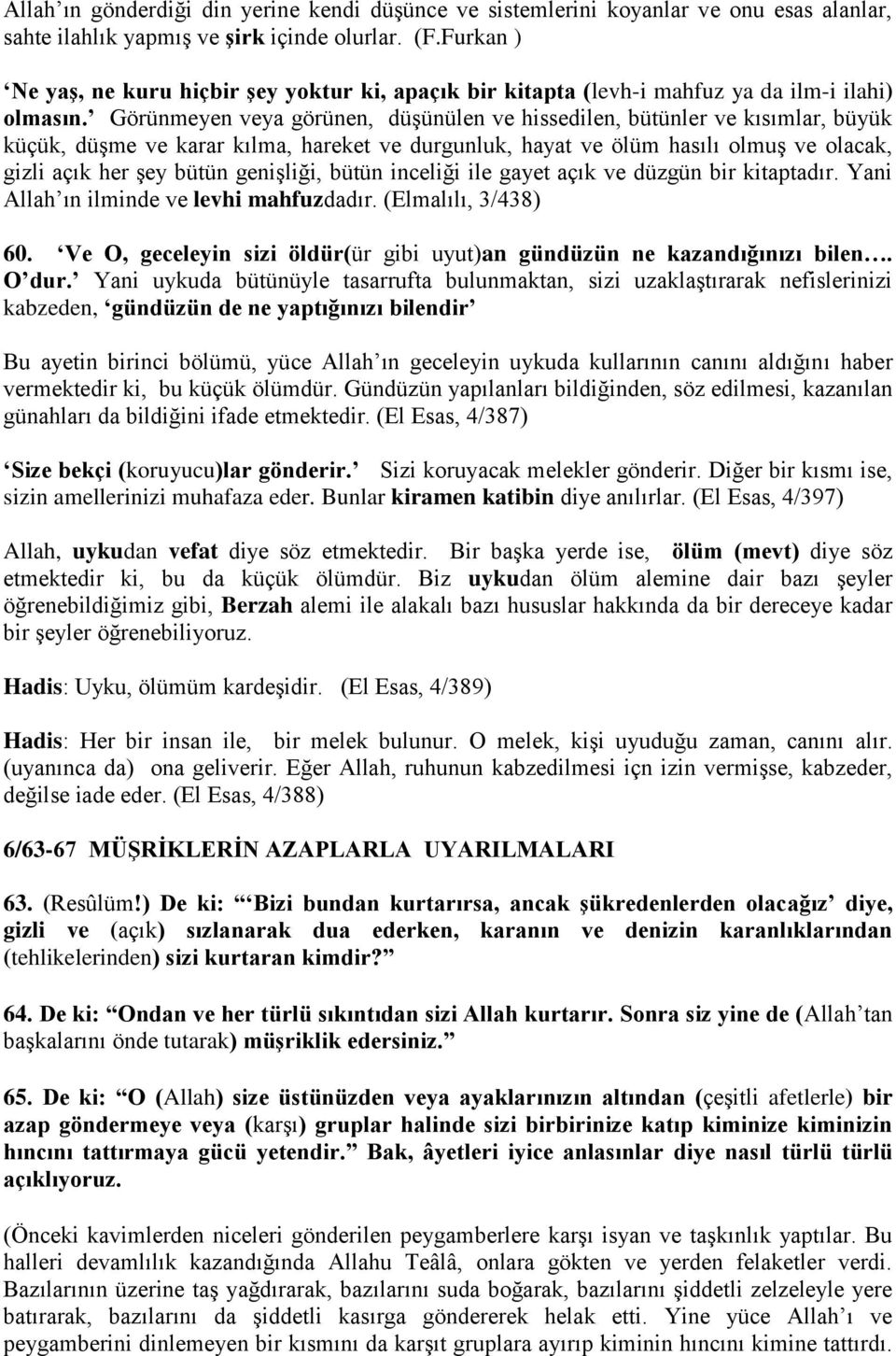 Görünmeyen veya görünen, düşünülen ve hissedilen, bütünler ve kısımlar, büyük küçük, düşme ve karar kılma, hareket ve durgunluk, hayat ve ölüm hasılı olmuş ve olacak, gizli açık her şey bütün